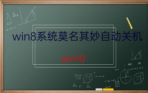 win8系统莫名其妙自动关机 win10 系统运行中突然断电的原因？